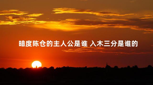 暗度陈仓的主人公是谁 入木三分是谁的主人公